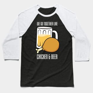 We Go Together Like Chicken and Beer Baseball T-Shirt